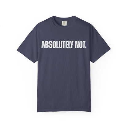 Absolutely Not. Unisex Garment-Dyed T-shirt