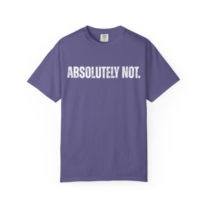 Absolutely Not. Unisex Garment-Dyed T-shirt