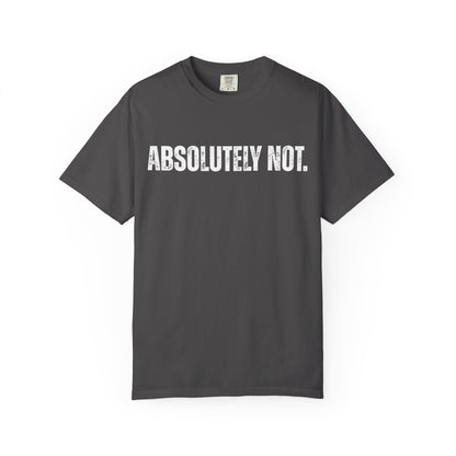 Absolutely Not. Unisex Garment-Dyed T-shirt