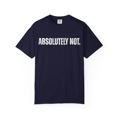 Absolutely Not. Unisex Garment-Dyed T-shirt