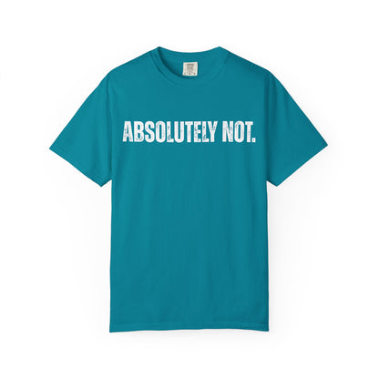 Absolutely Not. Unisex Garment-Dyed T-shirt